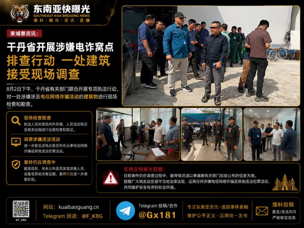 柬埔寨资讯｜干丹省执法部门突击排查涉嫌电诈窝点一处建筑接受现场调查