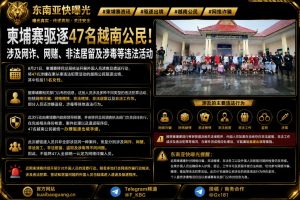 柬埔寨资讯｜柬埔寨移民总局遣返47名越南公民，涉及网诈与涉毒等违法活动
